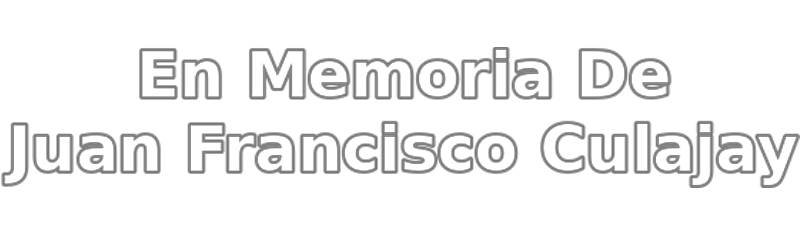 En Memoria de Juan Francisco Culajay